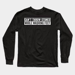 Can't Throw Stones While Washing Feet Long Sleeve T-Shirt